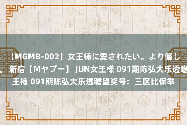 【MGMB-002】女王様に愛されたい。より優しく、よりいやらしく。 新宿［Mヤプー］ JUN女王様 091期陈弘大乐透瞻望奖号：三区比保举