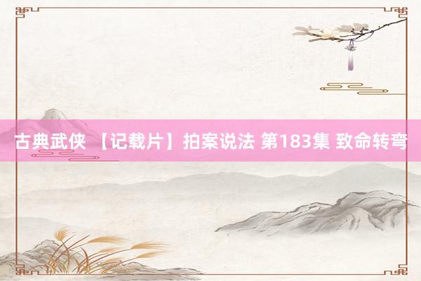 古典武侠 【记载片】拍案说法 第183集 致命转弯